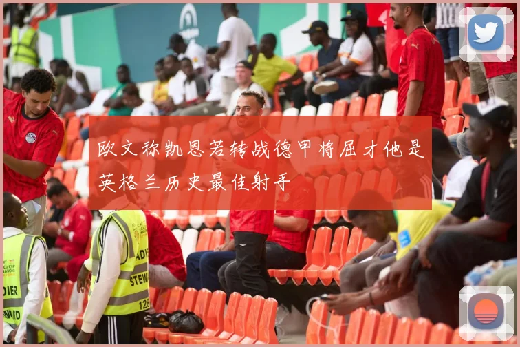 欧文称凯恩若转战德甲将屈才他是英格兰历史最佳射手