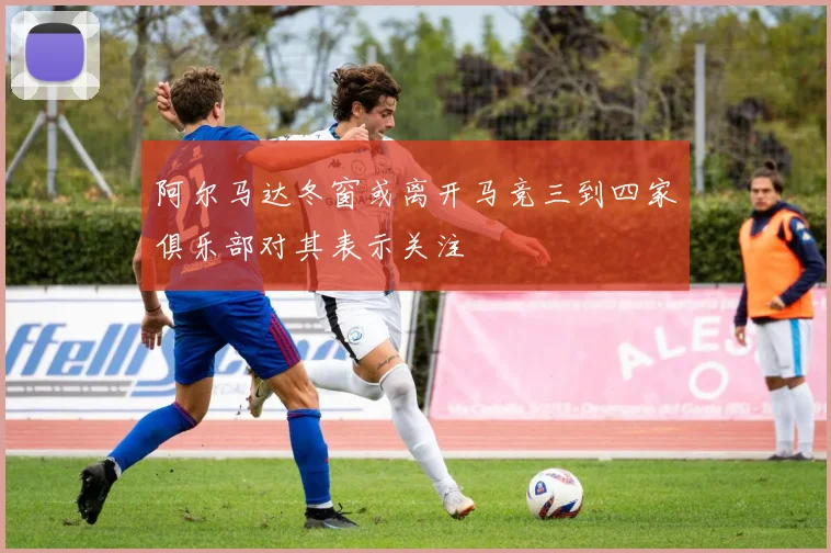 阿尔马达冬窗或离开马竞三到四家俱乐部对其表示关注